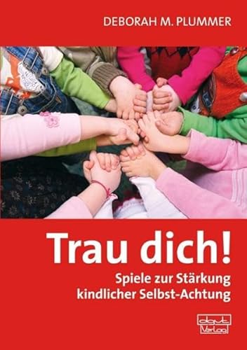 Trau dich!: Spiele zur Stärkung kindlicher Selbst-Achtung