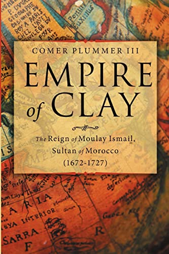 Empire of Clay: The Reign of Moulay Ismail, Sultan of Morocco (1672-1727)
