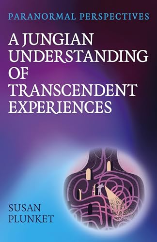 A Jungian Understanding of Transcendent Experiences: A Jungian Understanding of Transcendent Experiences (Paranormal Perspectives)