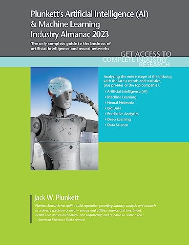 Plunkett's Artificial Intelligence-AI & Machine Learning Industry Almanac 2023: The Only Complete Guide to the Business of Artificial Intelligence and Neural Network