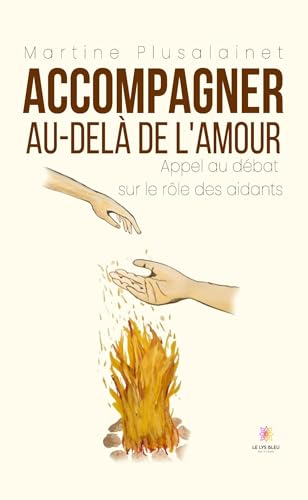 Accompagner au-delà de l’amour - Appel au débat sur le rôle des aidants von LE LYS BLEU EDITIONS SAS