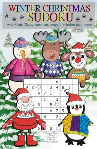 Winter Christmas Sudoku: with Santa Claus, snowman, penguin, reindeer and moose. Super Easy, Easy, Medium, Hard, Very Hard. For children teenagers and adults.