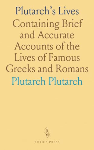 Plutarch's Lives: Containing Brief and Accurate Accounts of the Lives of Famous Greeks and Romans