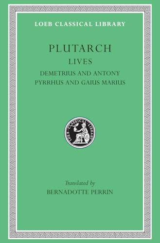 Lives: Demetrius and Antony. Pyrrhus and Gaius Marius (Loeb Classical Library)