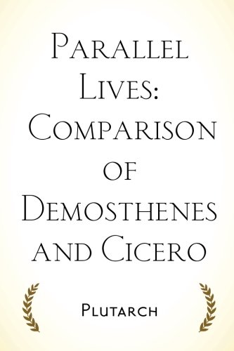 Parallel Lives: Comparison of Demosthenes and Cicero Parallel Lives: Comparison of Demosthenes and Cicero von CreateSpace Independent Publishing Platform