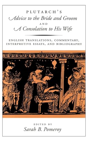 Plutarch's Advice to the Bride and Groom and A Consolation to His Wife: English Translations, Commentary, Interpretive Essays, and Bibliography Plutarch's Advice to the Bride and Groom and A Consolation to His Wife: English Translations, Commentary, Interpretive Essays, and Bibliography
