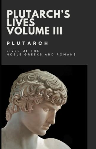 Plutarch's Lives, Volume Three of Four: Lives of the Noble Greeks and Romans: An Original and Unabridged Edition von Independently published