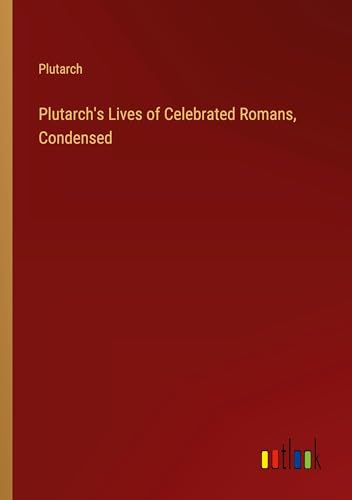 Plutarch's Lives of Celebrated Romans, Condensed von Outlook Verlag