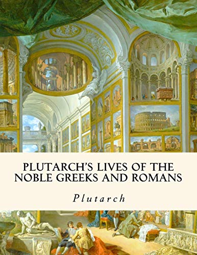 Plutarch's Lives of the Noble Greeks and Romans Plutarch's Lives of the Noble Greeks and Romans