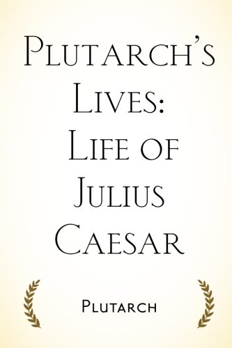 Plutarch’s Lives: Life of Julius Caesar Plutarch’s Lives: Life of Julius Caesar von CreateSpace Independent Publishing Platform