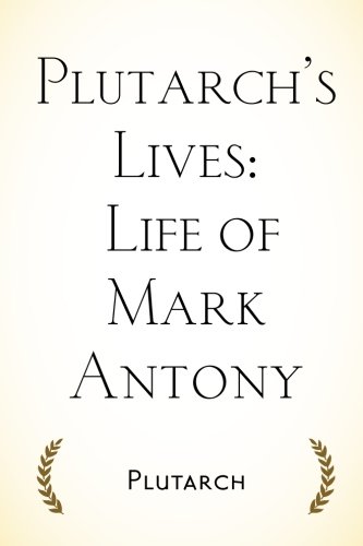 Plutarch’s Lives: Life of Mark Antony Plutarch’s Lives: Life of Mark Antony