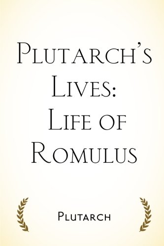 Plutarch’s Lives: Life of Romulus Plutarch’s Lives: Life of Romulus