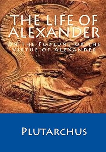 The Life of Alexander: On the Fortune or the Virtue of Alexander