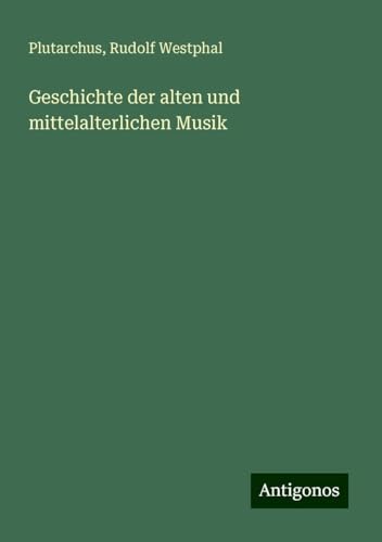 Geschichte der alten und mittelalterlichen Musik von Antigonos Verlag