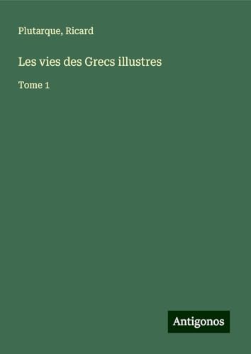 Les vies des Grecs illustres: Tome 1 von Antigonos Verlag