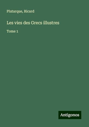 Les vies des Grecs illustres: Tome 1 von Antigonos Verlag