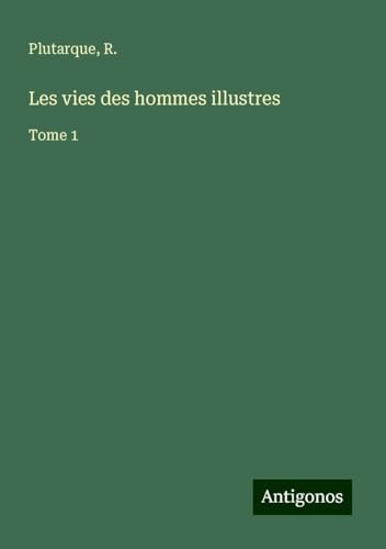 Les vies des hommes illustres: Tome 1 von Antigonos Verlag