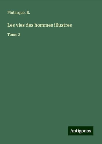 Les vies des hommes illustres: Tome 2 von Antigonos Verlag