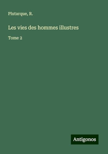 Les vies des hommes illustres: Tome 2 von Antigonos Verlag