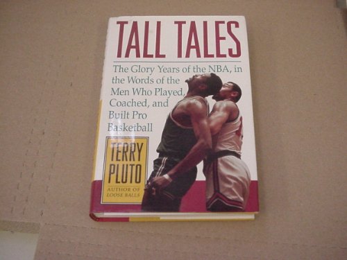 Tall Tales: The Glory Years of the Nba, in Words of the Men Who Played, Coached, and Built Pro Basketball