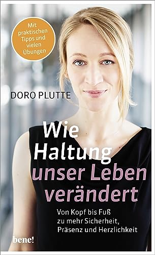 Wie Haltung unser Leben verändert: Von Kopf bis Fuß zu mehr Sicherheit, Präsenz und Herzlichkeit Wie Haltung unser Leben verändert: Von Kopf bis Fuß zu mehr Sicherheit, Präsenz und Herzlichkeit
