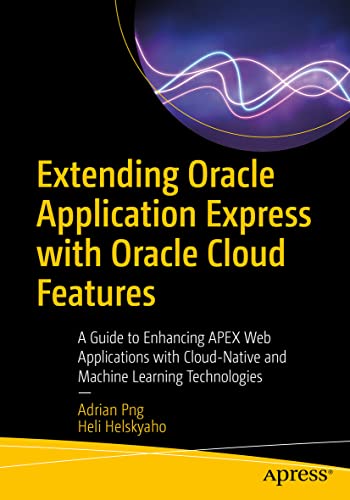 Extending Oracle Application Express with Oracle Cloud Features: A Guide to Enhancing APEX Web Applications with Cloud-Native and Machine Learning Technologies von Apress
