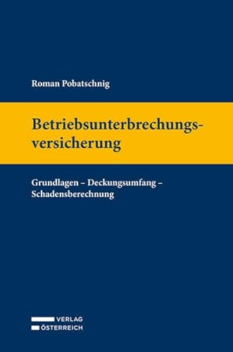 Betriebsunterbrechungsversicherung: Grundlagen – Deckungsumfang – Schadensberechnung von Verlag Österreich