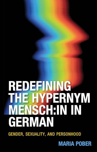 Redefining the Hypernym Mensch: in in German : Gender, Sexuality, and Personhood