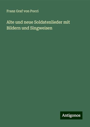 Alte und neue Soldatenlieder mit Bildern und Singweisen von Antigonos Verlag
