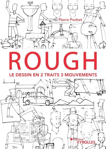Rough : le dessin en 2 traits 3 mouvements: Personnages, animaux, décors, objets ... Rough : le dessin en 2 traits 3 mouvements: Personnages, animaux, décors, objets ...