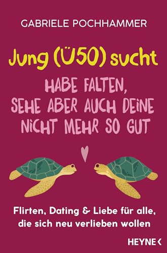 Jung (Ü50) sucht – Habe Falten, sehe aber auch deine nicht mehr so gut: Flirten, Dating & Liebe für alle, die sich neu verlieben wollen von Heyne Verlag
