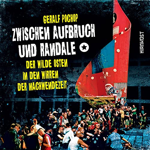 Zwischen Aufbruch und Randale: Der wilde Osten in den Wirren der Nachwendezeit von Hirnkost KG