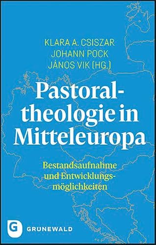 Pastoraltheologie in Mitteleuropa: Bestandsaufnahme und Entwicklungsmöglichkeiten