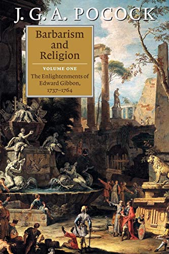 Barbarism and Religion: The Enlightenments of Edward Gibbon, 1737-1764 (Barbarism and Religion 2 Volume Paperback Set, Band 1) Barbarism and Religion: The Enlightenments of Edward Gibbon, 1737-1764 (Barbarism and Religion 2 Volume Paperback Set, Band 1)