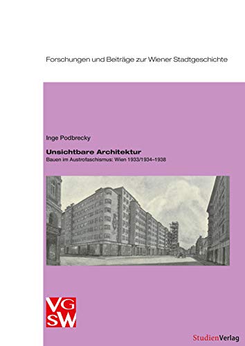 Unsichtbare Architektur: Bauen im Austrofaschismus: Wien 1933/1934–1938 (Forschungen und Beiträge zur Wiener Stadtgeschichte)