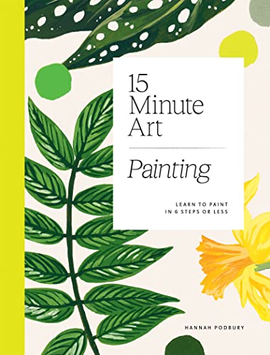 15-Minute Art Painting: Learn to Paint in Six Steps or Less von Hardie Grant Books (UK)