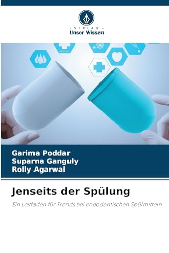 Jenseits der Spülung: Ein Leitfaden für Trends bei endodontischen Spülmitteln von Verlag Unser Wissen