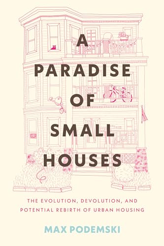 A Paradise of Small Houses: The Evolution, Devolution, and Potential Rebirth of Urban Housing von Beacon Press