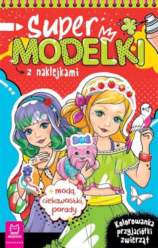 Supermodelki z naklejkami. Kolorowanka przyjaciółki zwierząt + moda, ciekawostki, porady von Aksjomat