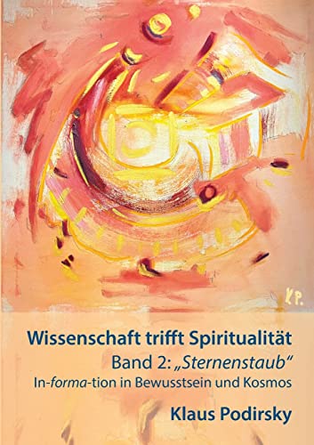 Wissenschaft trifft Spiritualität: Band 2: Sternenstaub. In-forma-tion in Bewusstsein und Kosmos