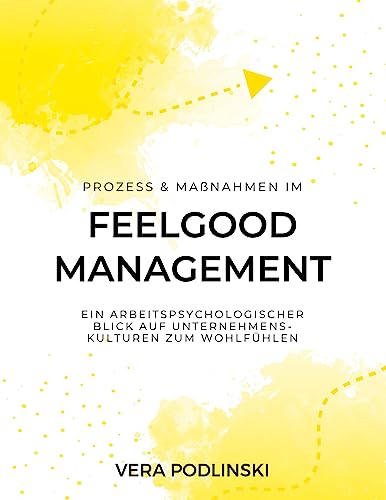 Prozess und Maßnahmen im Feelgood Management: Ein arbeitspsychologischer Blick auf Unternehmenskulturen zum Wohlfühlen von BoD – Books on Demand