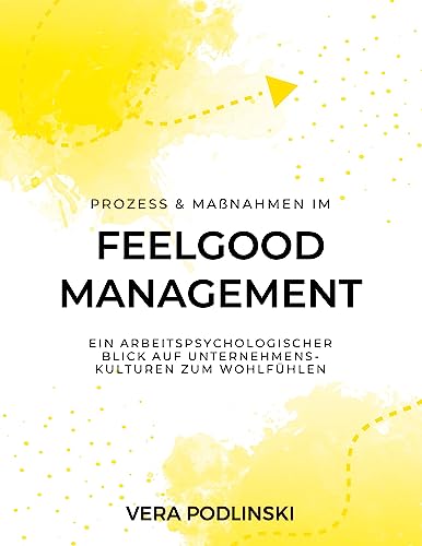 Prozess und Maßnahmen im Feelgood Management: Ein arbeitspsychologischer Blick auf Unternehmenskulturen zum Wohlfühlen