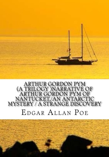 Arthur Gordon Pym (A Trilogy)Narrative Of Arthur Gordon Pym of Nantucket, An Antarctic Mystery, A Strange Discovery von CreateSpace Independent Publishing Platform