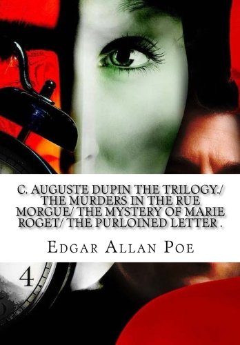C. Auguste Dupin The Trilogy/ The Murders In The Rue Morgue/ The Mystery Of Marie Roget/ The Purloined Letter C. Auguste Dupin The Trilogy/ The Murders In The Rue Morgue/ The Mystery Of Marie Roget/ The Purloined Letter