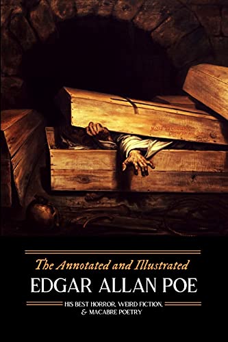 The Annotated and Illustrated Edgar Allan Poe: His Best Horror, Weird Fiction, and Macabre Poetry (Oldstyle Tales of Murder, Mystery, Hauntings, and Horrors, Band 1)