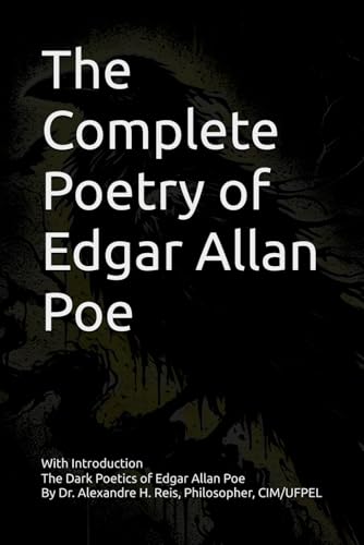 The Complete Poetry of Edgar Allan Poe: With an Introduction: The Dark Poetics of Edgar Allan Poe By Dr. Alexandre H. Reis, Philosopher, CIM/UFPEL The Complete Poetry of Edgar Allan Poe: With an Introduction: The Dark Poetics of Edgar Allan Poe By Dr. Alexandre H. Reis, Philosopher, CIM/UFPEL von Independently published