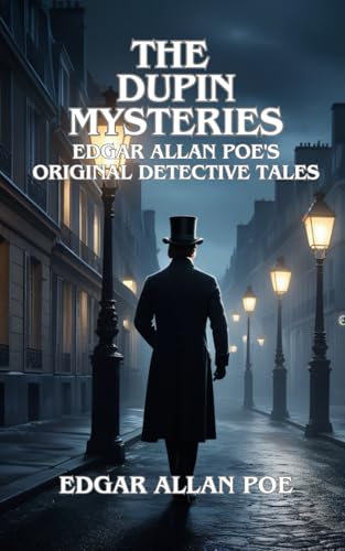 The Dupin Mysteries: Edgar Allan Poe's Original Detective Tales The Dupin Mysteries: Edgar Allan Poe's Original Detective Tales