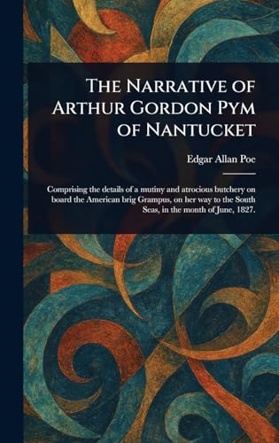 The Narrative of Arthur Gordon Pym of Nantucket The Narrative of Arthur Gordon Pym of Nantucket von Anson Street Press