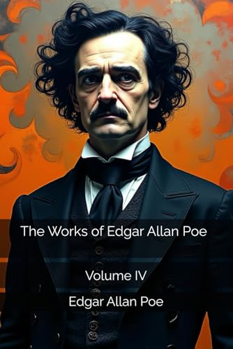 The Works of Edgar Allan Poe: Volume IV The Works of Edgar Allan Poe: Volume IV