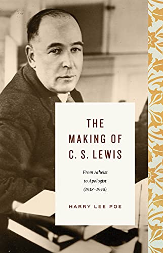 The Making of C. S. Lewis: From Atheist to Apologist: From Atheist to Apologist (1918-1945) (Lewis Trilogy)